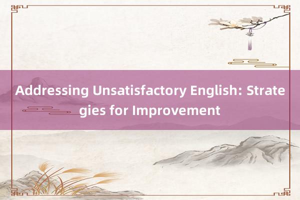 Addressing Unsatisfactory English: Strategies for Improvement